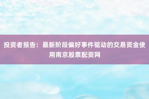 投资者报告：最新阶段偏好事件驱动的交易资金使用南京股票配资网
