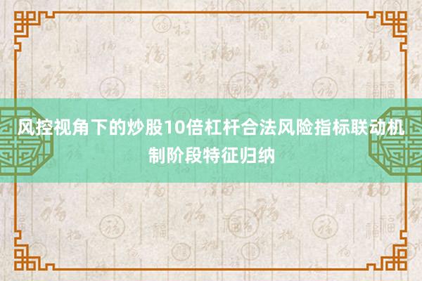 风控视角下的炒股10倍杠杆合法风险指标联动机制阶段特征归纳