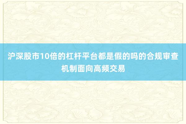沪深股市10倍的杠杆平台都是假的吗的合规审查机制面向高频交易